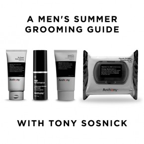 A Men’s Summer Grooming Guide With Tony Sosnick